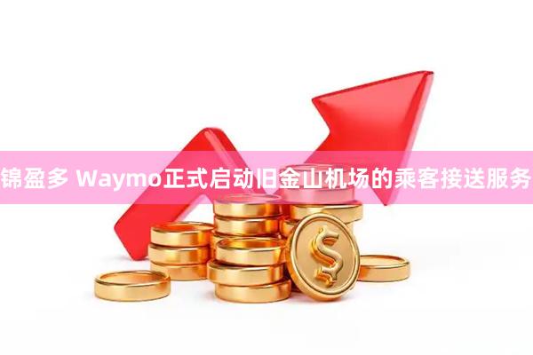 锦盈多 Waymo正式启动旧金山机场的乘客接送服务