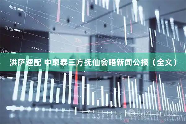 洪萨速配 中柬泰三方抚仙会晤新闻公报（全文）