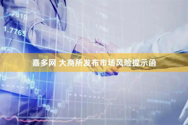 嘉多网 大商所发布市场风险提示函